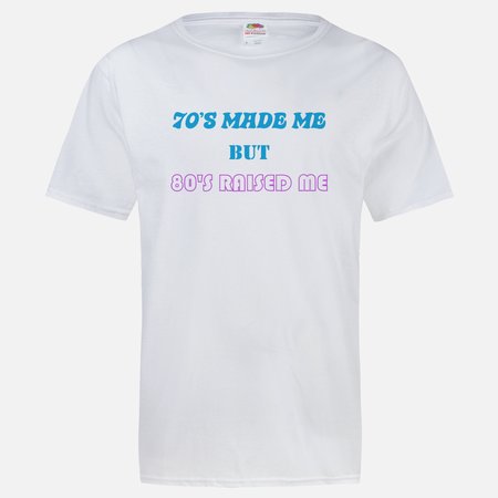 70'S MADE ME BUT 80'S RAISE ME UNISEX T-SHIRT
