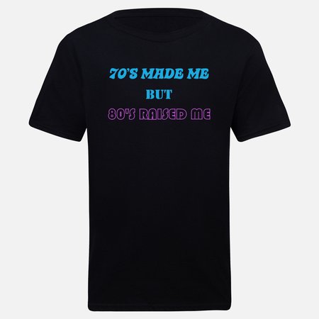 70'S MADE ME BUT 80'S RAISE ME UNISEX T-SHIRT